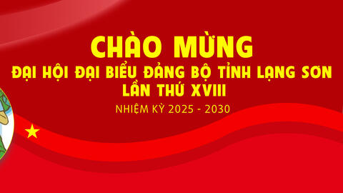 V/v tuyên truyền Đại hội đại biểu Đảng bộ tỉnh Lạng Sơn lần thứ XVIII, nhiệm kỳ 2025 – 2030